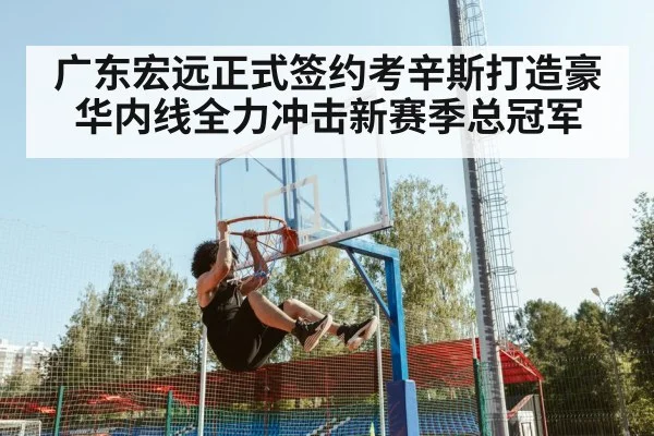 广东宏远正式签约考辛斯打造豪华内线全力冲击新赛季总冠军