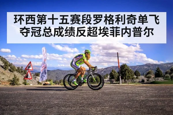 环西第十五赛段罗格利奇单飞夺冠总成绩反超埃菲内普尔